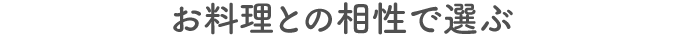 お料理との相性で選ぶ